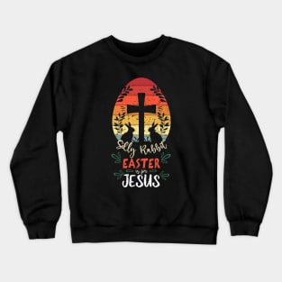 Silly Rabbit Easter Is For Jesus Rabbit With Cross Crewneck Sweatshirt